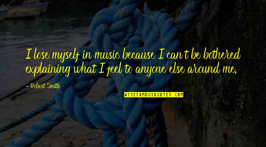 Freethought Radio Quotes By Robert Smith: I lose myself in music because I can't Freethought Radio Quotes By Robert Smith: I lose myself in music because I can't