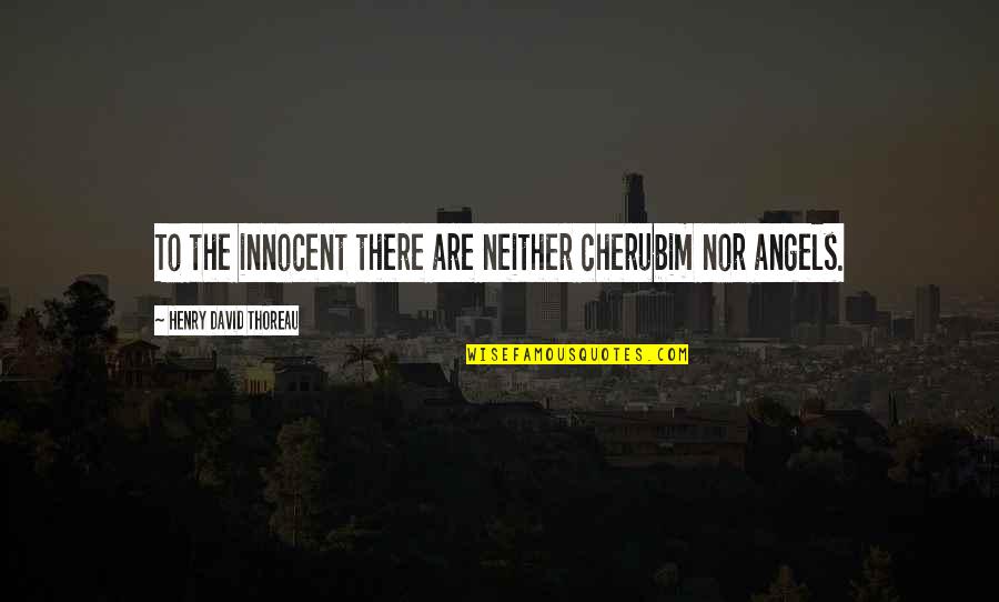 Freethought Trail Quotes By Henry David Thoreau: To the innocent there are neither cherubim nor Freethought Trail Quotes By Henry David Thoreau: To the innocent there are neither cherubim nor