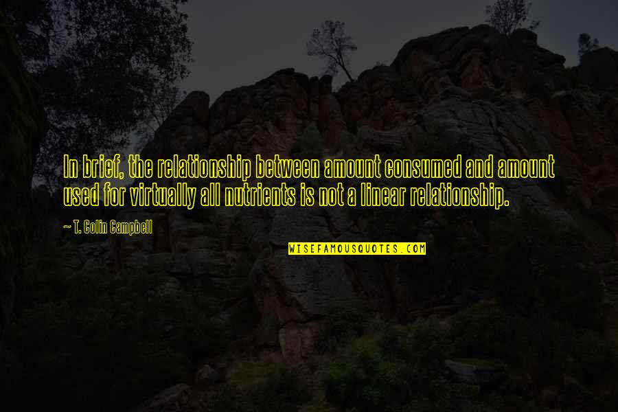 Freethought Trail Quotes By T. Colin Campbell: In brief, the relationship between amount consumed and Freethought Trail Quotes By T. Colin Campbell: In brief, the relationship between amount consumed and