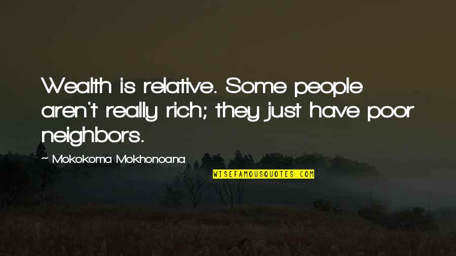 Freetown Quotes By Mokokoma Mokhonoana: Wealth is relative. Some people aren't really rich;