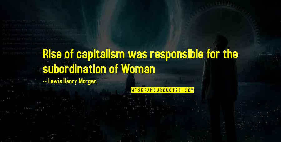 Freeview Tv Quotes By Lewis Henry Morgan: Rise of capitalism was responsible for the subordination Freeview Tv Quotes By Lewis Henry Morgan: Rise of capitalism was responsible for the subordination