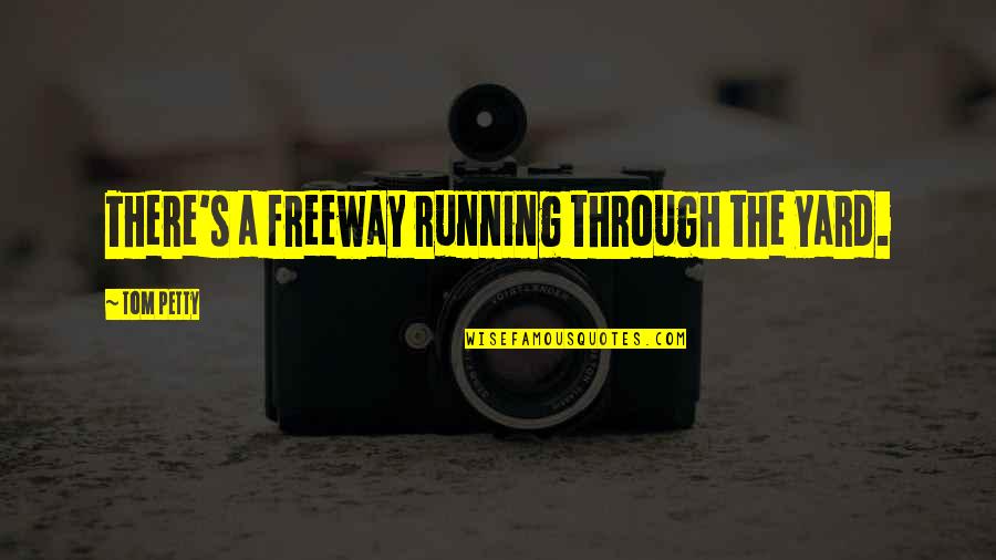 Freeway Quotes By Tom Petty: There's a freeway running through the yard. Freeway Quotes By Tom Petty: There's a freeway running through the yard.