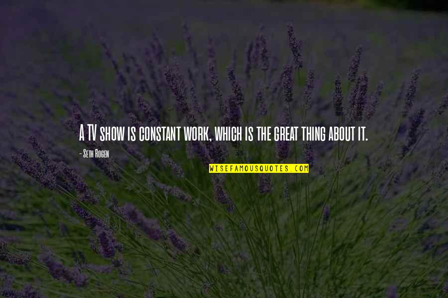 Freeway Rapper Quotes By Seth Rogen: A TV show is constant work, which is