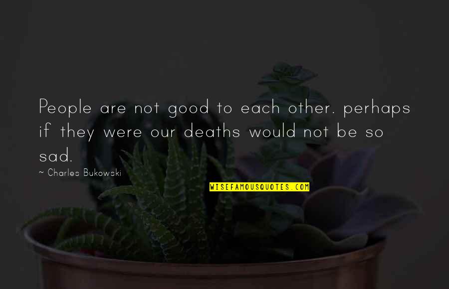Freeway Traffic Quotes By Charles Bukowski: People are not good to each other. perhaps Freeway Traffic Quotes By Charles Bukowski: People are not good to each other. perhaps