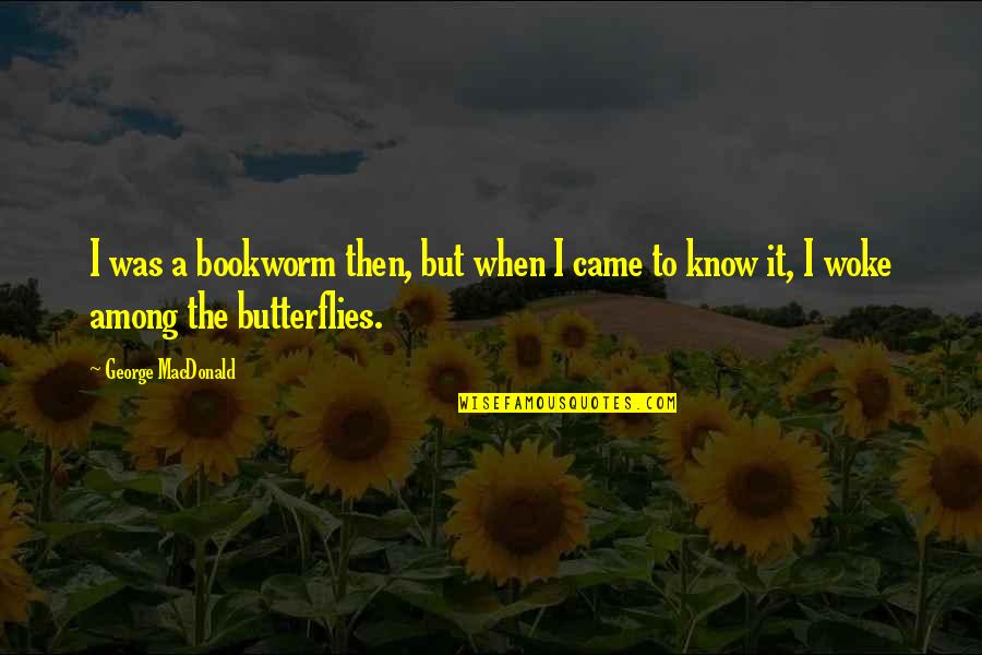 Freewheelin Bikes Quotes By George MacDonald: I was a bookworm then, but when I