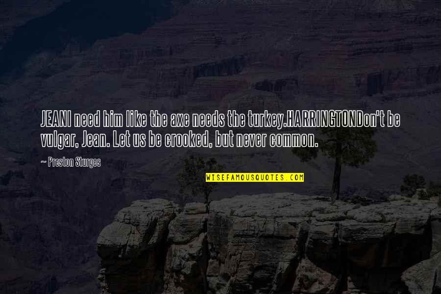 Freewheelin Bikes Quotes By Preston Sturges: JEANI need him like the axe needs the