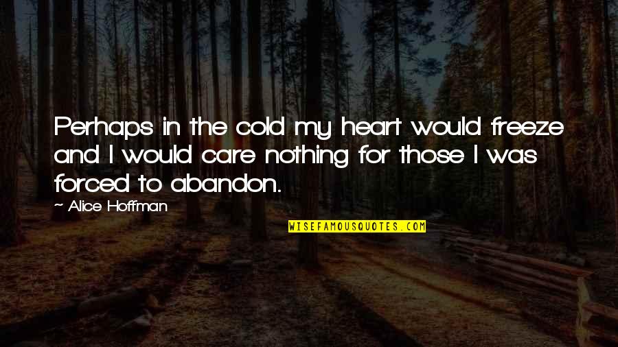 Freeze Quotes By Alice Hoffman: Perhaps in the cold my heart would freeze