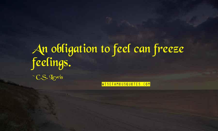 Freeze Quotes By C.S. Lewis: An obligation to feel can freeze feelings.