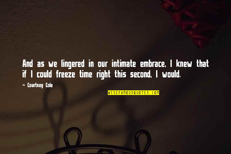 Freeze Quotes By Courtney Cole: And as we lingered in our intimate embrace,