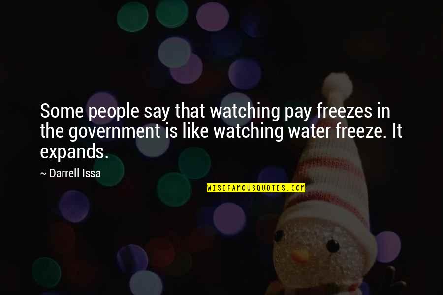 Freeze Quotes By Darrell Issa: Some people say that watching pay freezes in