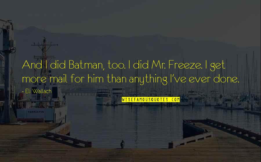 Freeze Quotes By Eli Wallach: And I did Batman, too. I did Mr.