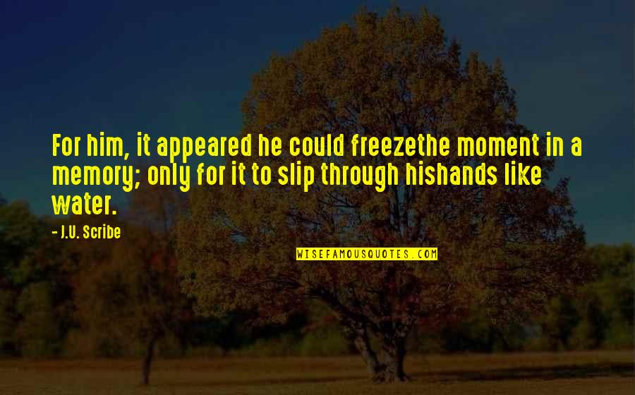 Freeze Quotes By J.U. Scribe: For him, it appeared he could freezethe moment