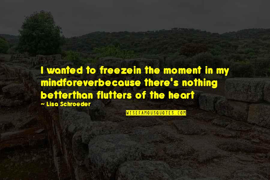 Freeze Quotes By Lisa Schroeder: I wanted to freezein the moment in my