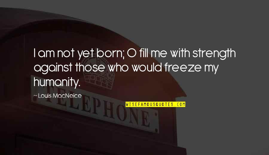 Freeze Quotes By Louis MacNeice: I am not yet born; O fill me