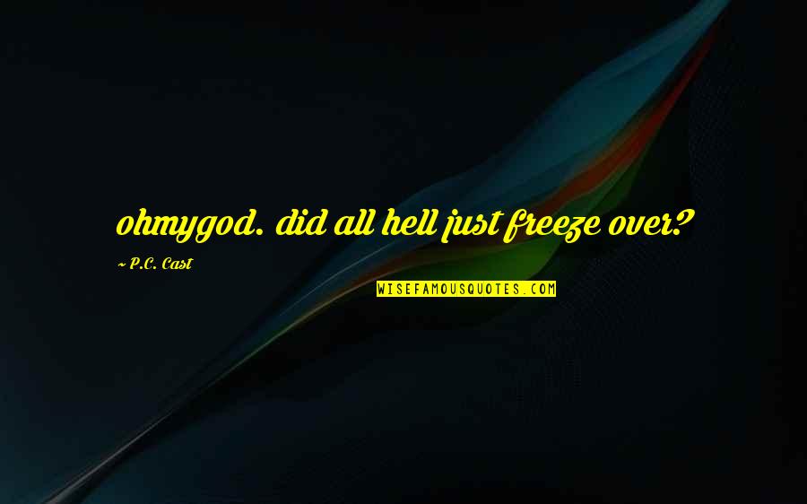 Freeze Quotes By P.C. Cast: ohmygod. did all hell just freeze over?