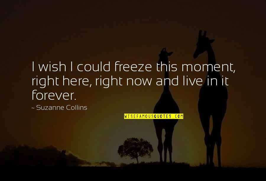 Freeze Quotes By Suzanne Collins: I wish I could freeze this moment, right