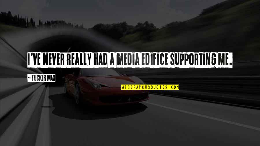Freeze Time Quotes By Tucker Max: I've never really had a media edifice supporting