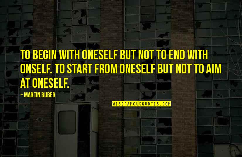 Freezer In Life Quotes By Martin Buber: To begin with oneself but not to end Freezer In Life Quotes By Martin Buber: To begin with oneself but not to end