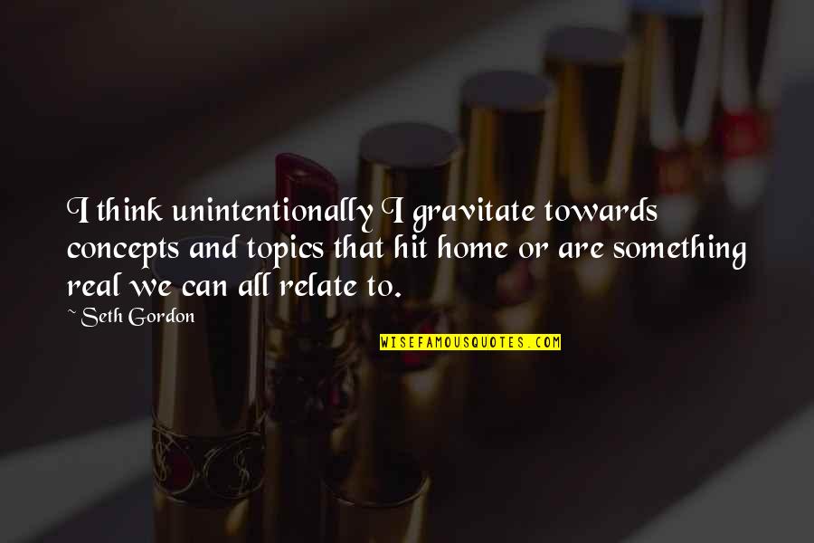 Freezer In Life Quotes By Seth Gordon: I think unintentionally I gravitate towards concepts and Freezer In Life Quotes By Seth Gordon: I think unintentionally I gravitate towards concepts and