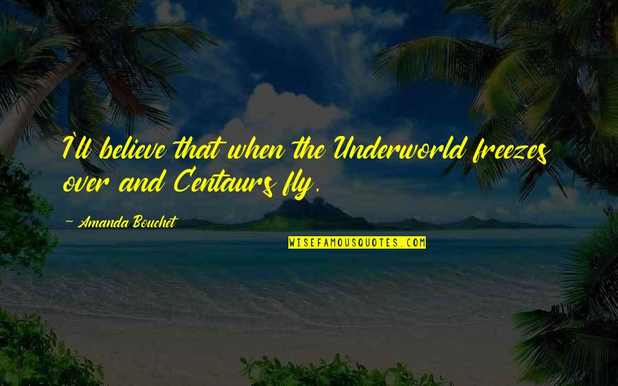 Freezes Quotes By Amanda Bouchet: I'll believe that when the Underworld freezes over