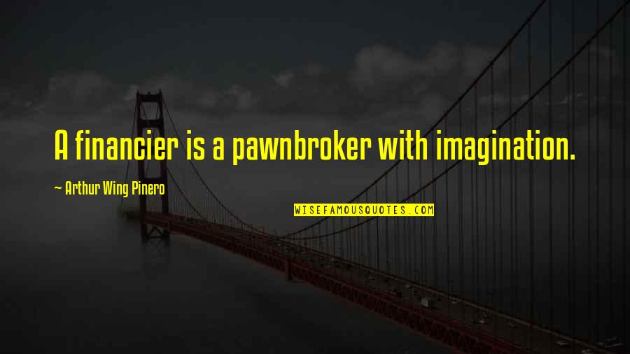 Freezing Cold Weather Quotes By Arthur Wing Pinero: A financier is a pawnbroker with imagination. Freezing Cold Weather Quotes By Arthur Wing Pinero: A financier is a pawnbroker with imagination.