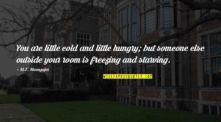 Freezing Outside Quotes By M.F. Moonzajer: You are little cold and little hungry; but