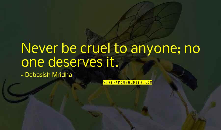 Freezing Temp Quotes By Debasish Mridha: Never be cruel to anyone; no one deserves