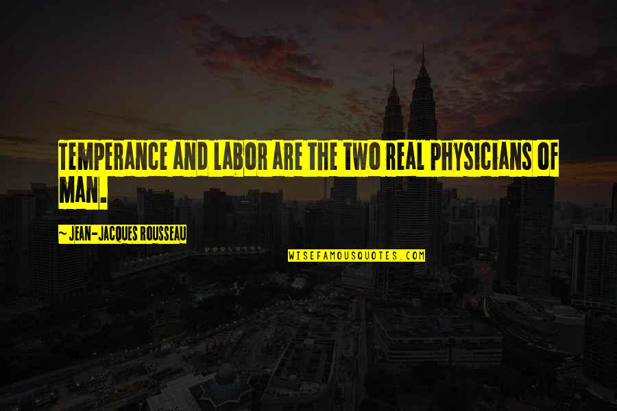 Freezing Time Quotes By Jean-Jacques Rousseau: Temperance and labor are the two real physicians