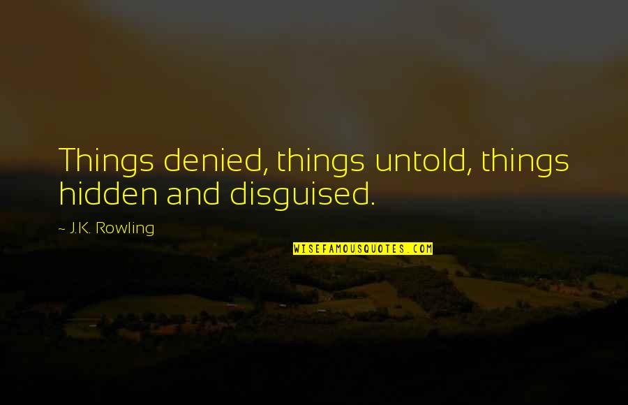Fregadero Medidas Quotes By J.K. Rowling: Things denied, things untold, things hidden and disguised.