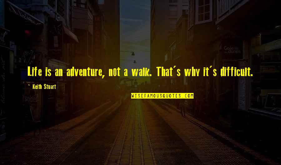 Fregaderos Quotes By Keith Stuart: Life is an adventure, not a walk. That's