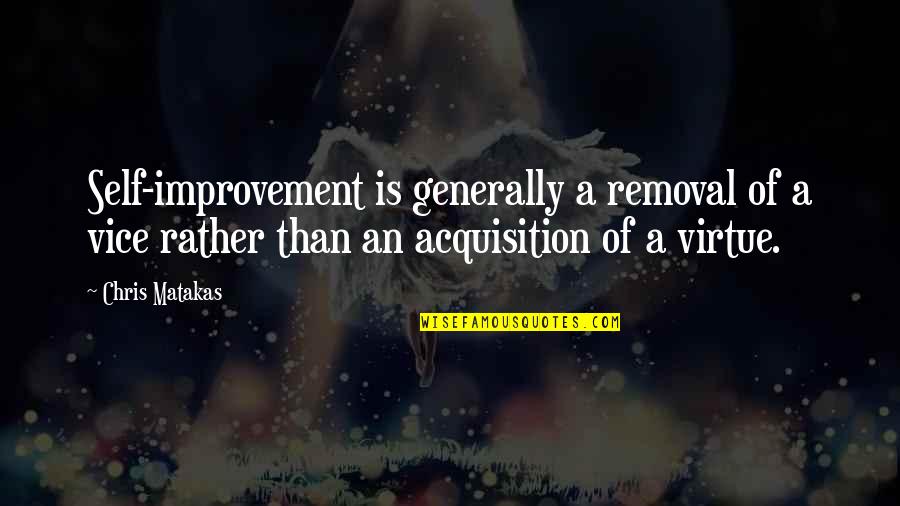 Fregadon Quotes By Chris Matakas: Self-improvement is generally a removal of a vice Fregadon Quotes By Chris Matakas: Self-improvement is generally a removal of a vice