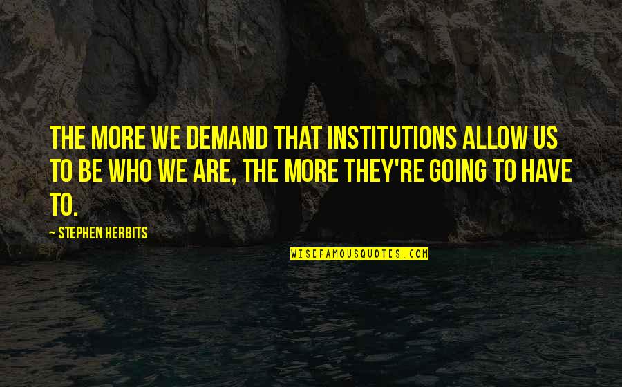 Fregatte Schleswig H Quotes By Stephen Herbits: The more we demand that institutions allow us