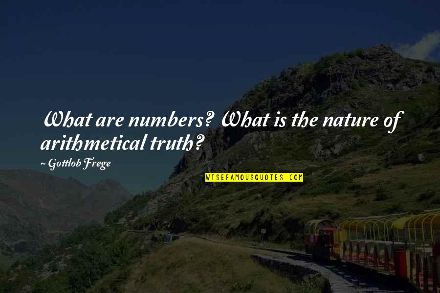 Frege's Quotes By Gottlob Frege: What are numbers? What is the nature of