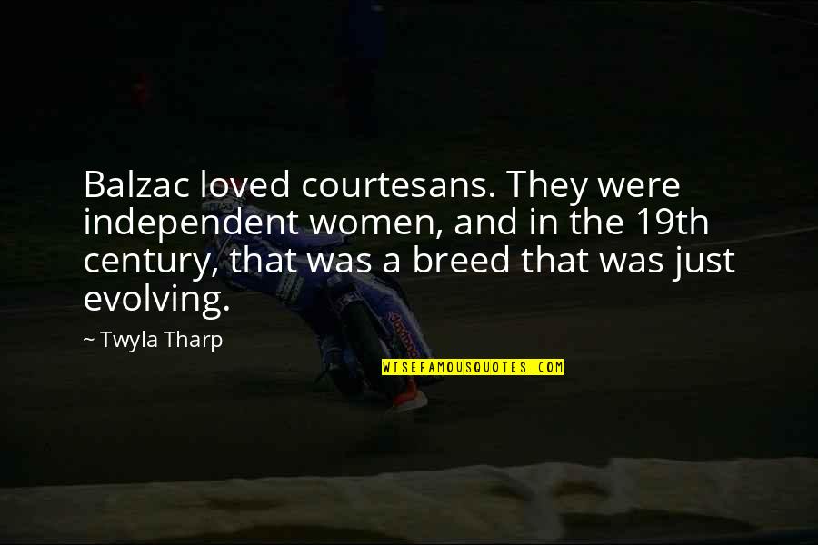 Fregoli Phenomenon Quotes By Twyla Tharp: Balzac loved courtesans. They were independent women, and Fregoli Phenomenon Quotes By Twyla Tharp: Balzac loved courtesans. They were independent women, and