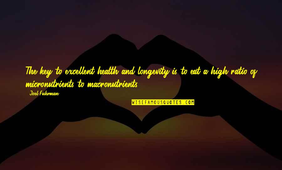 Fregoso Associates Quotes By Joel Fuhrman: The key to excellent health and longevity is Fregoso Associates Quotes By Joel Fuhrman: The key to excellent health and longevity is