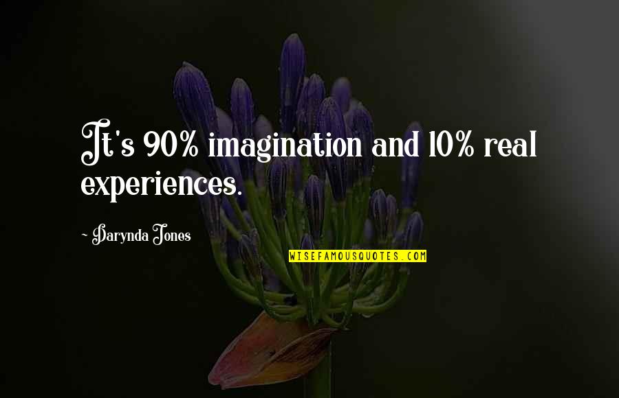 Fregossi Quotes By Darynda Jones: It's 90% imagination and 10% real experiences. Fregossi Quotes By Darynda Jones: It's 90% imagination and 10% real experiences.