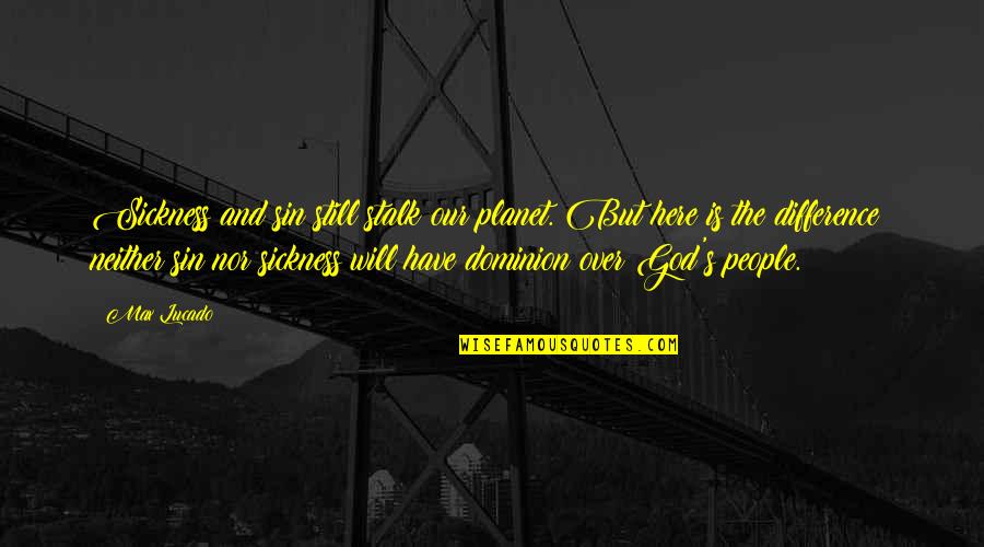 Frehel Info Quotes By Max Lucado: Sickness and sin still stalk our planet. But Frehel Info Quotes By Max Lucado: Sickness and sin still stalk our planet. But