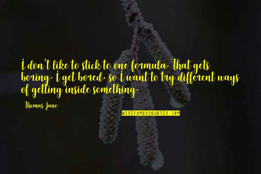 Freiamt Quotes By Thomas Jane: I don't like to stick to one formula. Freiamt Quotes By Thomas Jane: I don't like to stick to one formula.