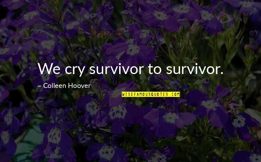 Freiberg Quotes By Colleen Hoover: We cry survivor to survivor.