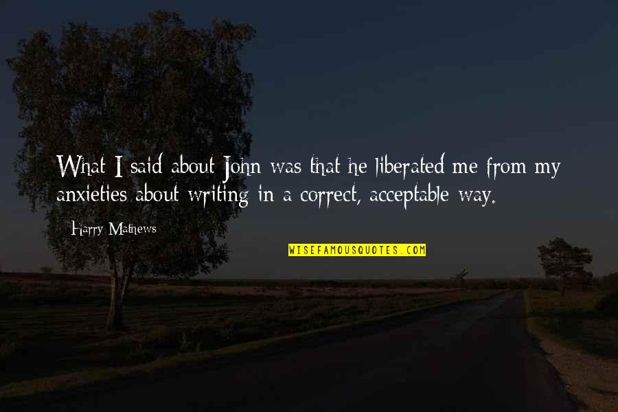 Freiberg Test Quotes By Harry Mathews: What I said about John was that he Freiberg Test Quotes By Harry Mathews: What I said about John was that he