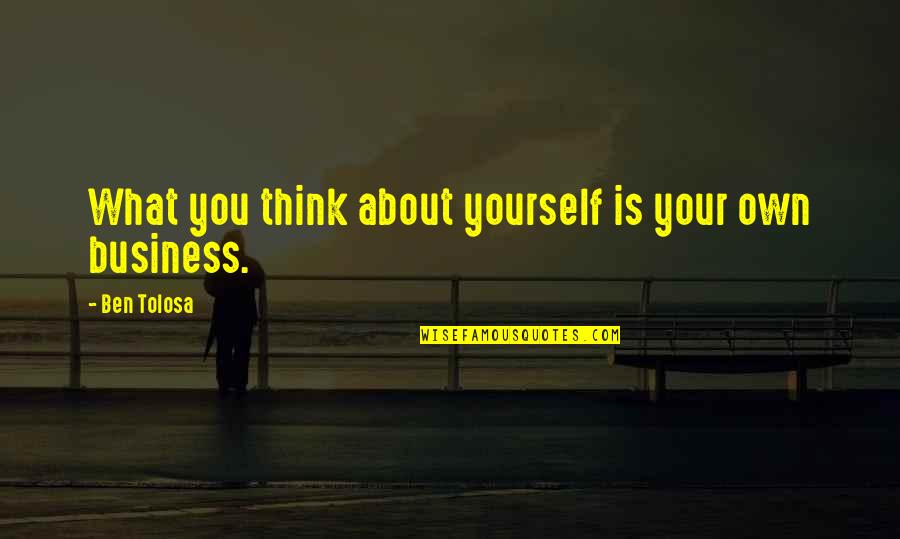 Freiburger And Finnegan Quotes By Ben Tolosa: What you think about yourself is your own