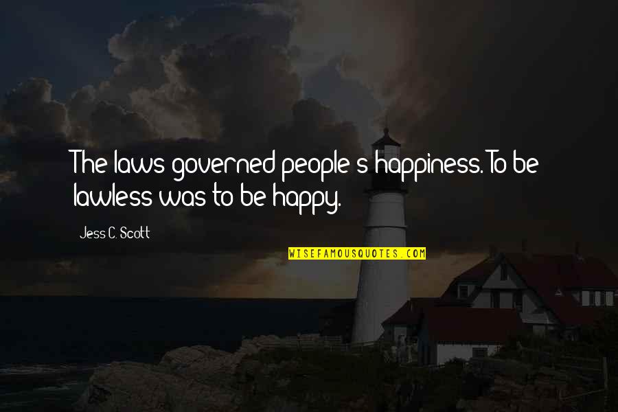 Freiburger And Finnegan Quotes By Jess C. Scott: The laws governed people's happiness. To be lawless