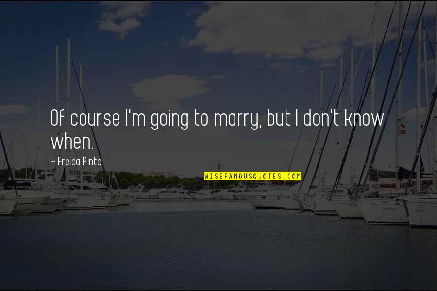 Freida Quotes By Freida Pinto: Of course I'm going to marry, but I Freida Quotes By Freida Pinto: Of course I'm going to marry, but I