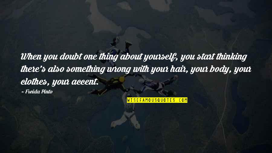 Freida Quotes By Freida Pinto: When you doubt one thing about yourself, you Freida Quotes By Freida Pinto: When you doubt one thing about yourself, you