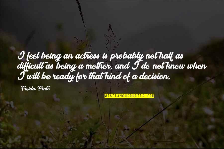 Freida Quotes By Freida Pinto: I feel being an actress is probably not Freida Quotes By Freida Pinto: I feel being an actress is probably not