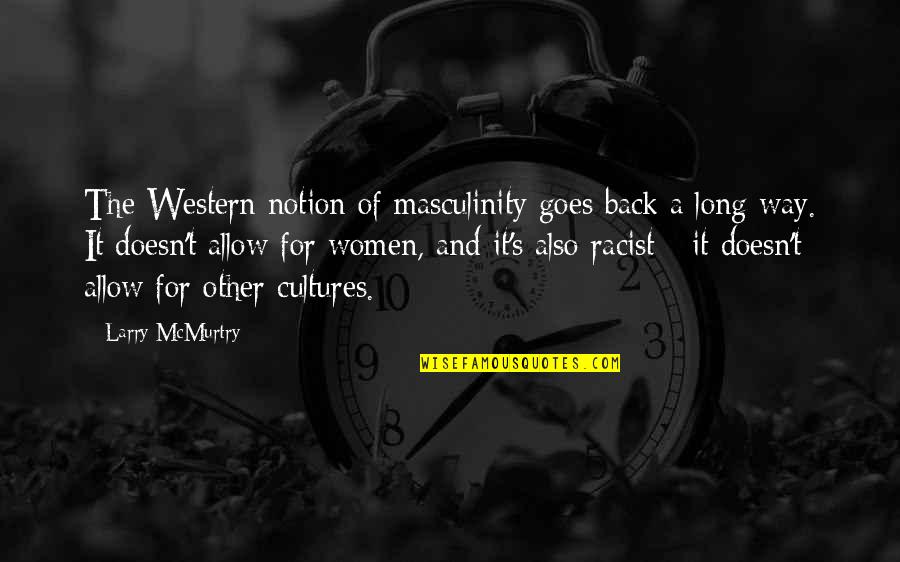 Freidson Quotes By Larry McMurtry: The Western notion of masculinity goes back a