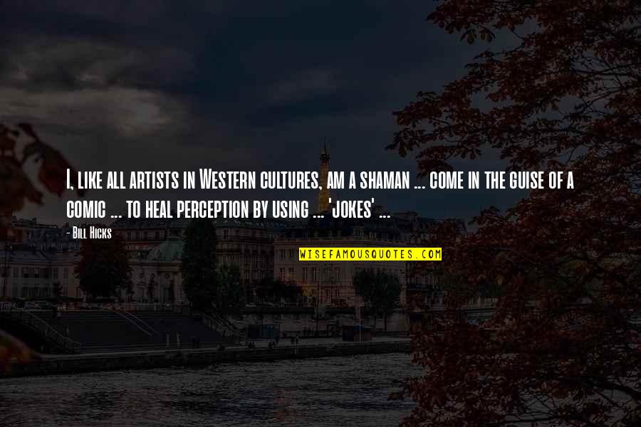 Freifrau Marschall Quotes By Bill Hicks: I, like all artists in Western cultures, am Freifrau Marschall Quotes By Bill Hicks: I, like all artists in Western cultures, am