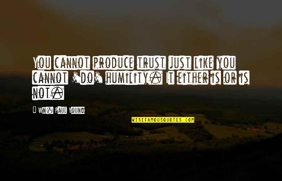 Freight Not Thyself Of Evil Doers Quotes By Wm. Paul Young: You cannot produce trust just like you cannot
