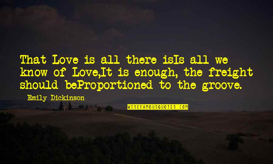 Freight Quotes By Emily Dickinson: That Love is all there isIs all we