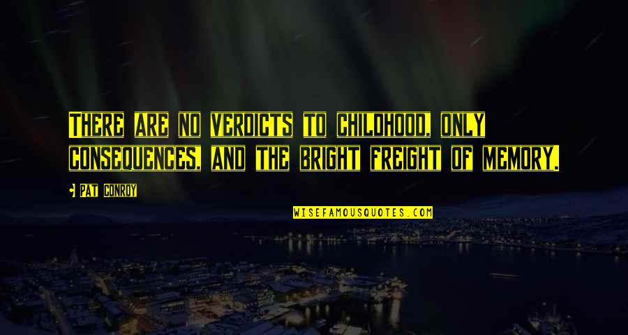 Freight Quotes By Pat Conroy: There are no verdicts to childhood, only consequences,